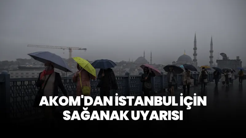 İstanbul'da Alarm! AKOM'dan Şiddetli Yağış ve Fırtına Uyarısı
