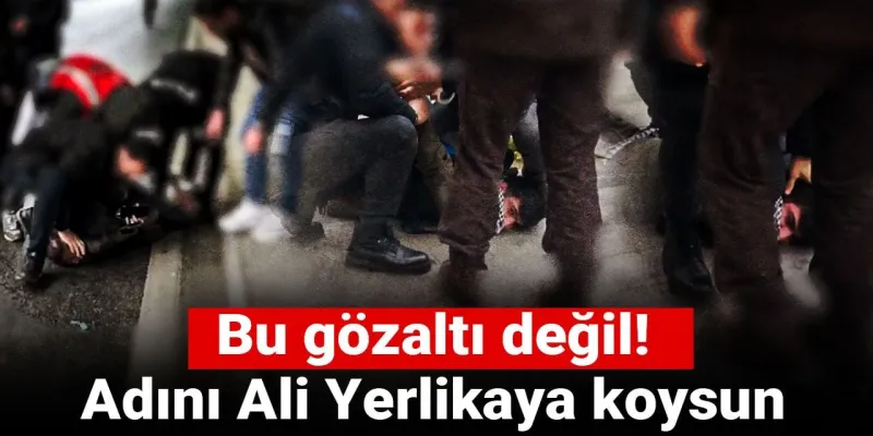 1 Mayıs'ta Şok Gözaltı! Ali Yerlikaya'dan Açıklama Bekleniyor