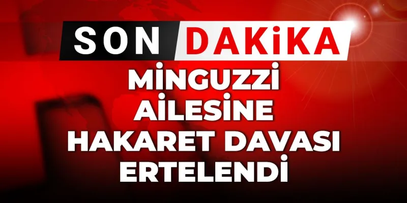 Minguzzi Ailesine Hakaret Davası: Karar Ertelendi! Şok Detaylar