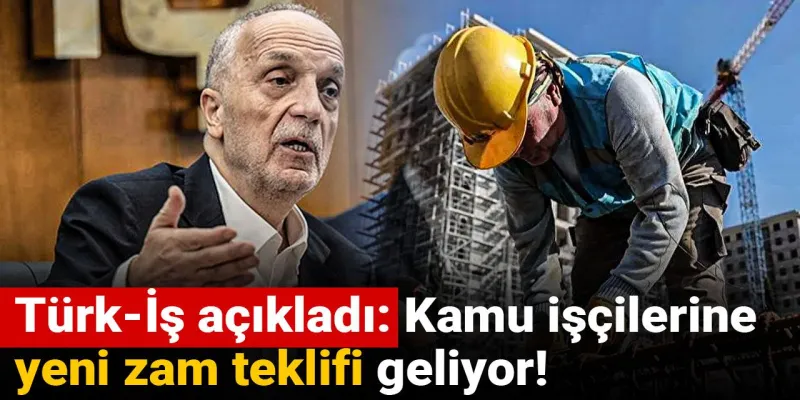 Türk-İş açıkladı: Kamu işçilerine yeni zam teklifi geliyor!